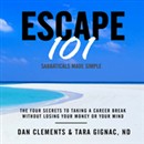 Escape 101: The Four Secrets to Taking a Sabbatical or Career Break Without Losing Your Money or Your Mind by Dan Clements